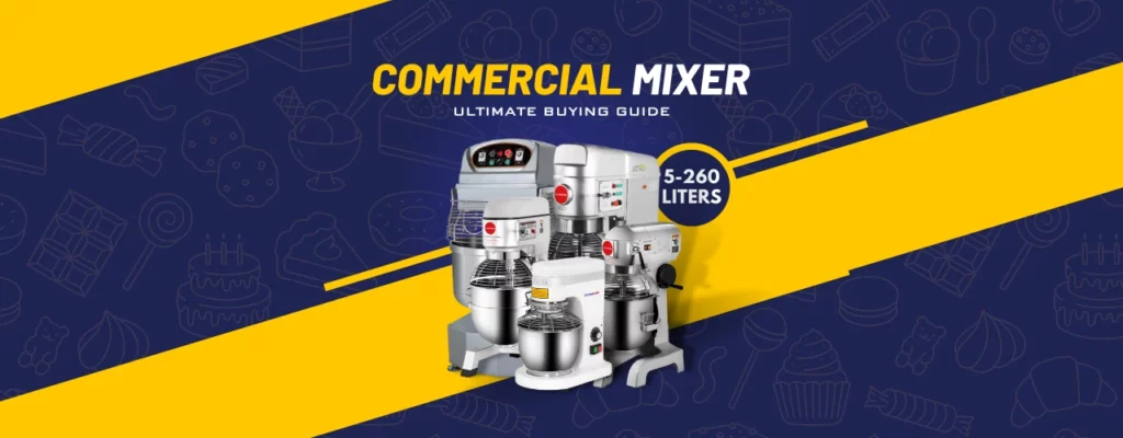 Ultimate Guide to Buying a Commercial Mixer for Your Kitchen: Types, Features, and Tips